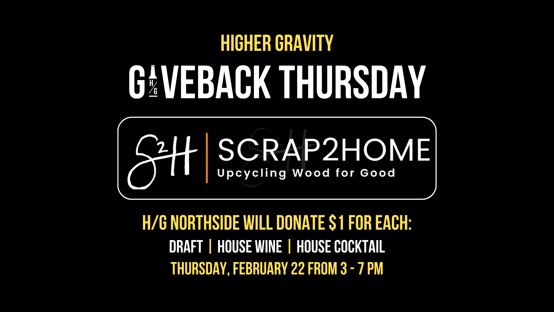 Giveback Thursday Featuring Scrap2Home. Higher Gravity will be donating $1 for every draft, house wine or cocktail from 3-7pm on 2/22.